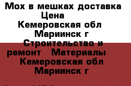 Мох в мешках доставка › Цена ­ 100 - Кемеровская обл., Мариинск г. Строительство и ремонт » Материалы   . Кемеровская обл.,Мариинск г.